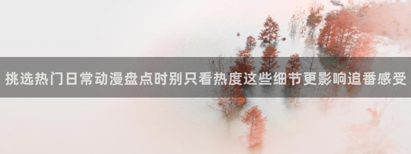 YY漫画最新更新：挑选热门日常动漫盘点时别只看热度这些细节更影响追番感受配图